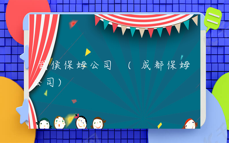 武侯保姆公司 (成都保姆公司)